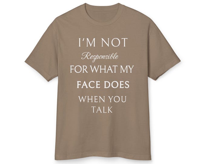 Im Not Responsible for What My Face Does When You Talk T Shirt Funny Sarcastic Quote Tee Smartass Humor Shirt Unisex Graphic Gift