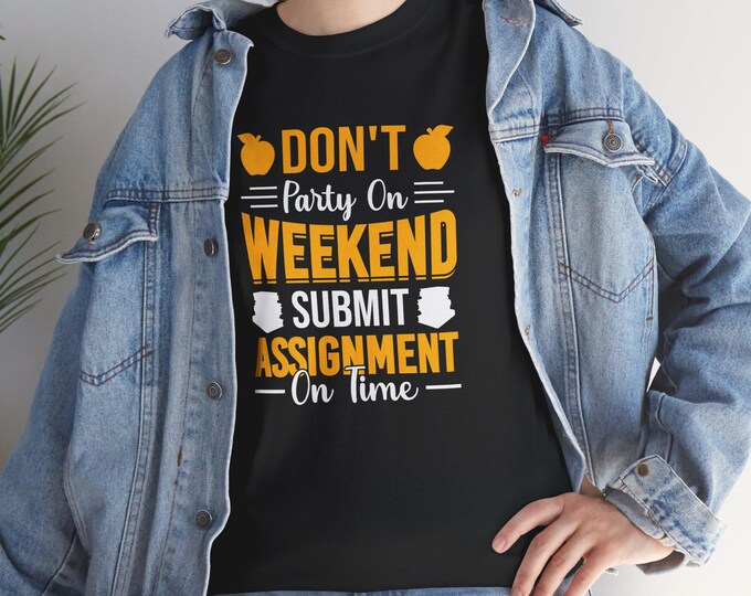 Funny Student T Shirt Don't Party on Weekend Submit Assignment Academic Humor Tee College Student Tee Gift for Students Graphic Tee