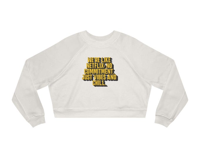 Cropped Sweatshirt with Quote We Are Like Netflix No Commitment Just Vibe and Chill Cozy Casual Lounge Wear Gift for Netflix Lovers