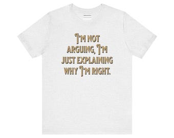 I Am Not Arguing I Am Just Explaining Quote Unisex Jersey Short Sleeve Tee