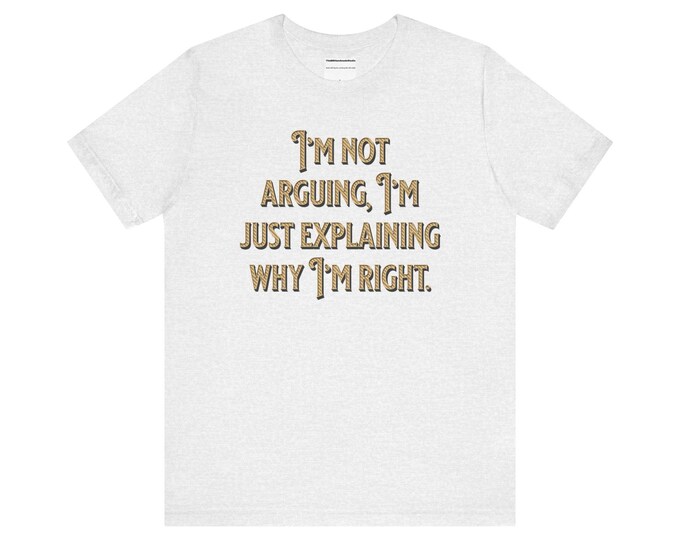 I Am Not Arguing I Am Just Explaining Quote Unisex Jersey Short Sleeve Tee
