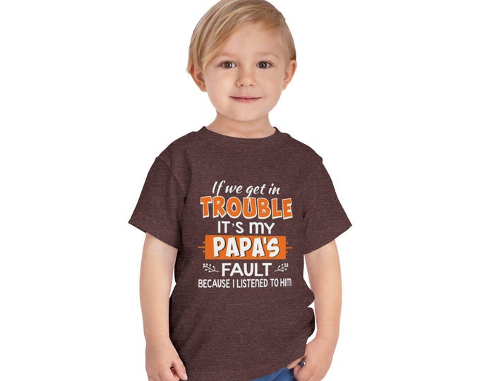 If I Get in Trouble Its My Papas Fault Because I Listened to You Toddler T Shirt Funny Baby Tee Cute Papa Gift Kids Outfit Grandparent Shirt