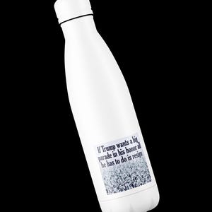 May include: White insulated water bottle with a black rim and cap. A rectangular sticker on the bottle reads: "If Trump wants a big parade in his honor all he has to do is resign."