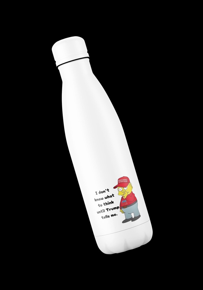 May include: White water bottle with a cartoon image of a yellow character wearing a red hat and a red shirt with the text "Make America Great Again" on it. The text on the bottle reads "I don't know what to think until Trump tells me."