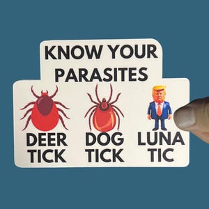 May include: A white sticker with the text "KNOW YOUR PARASITES" at the top.  Below the text are three images: a red deer tick, a red dog tick, and a cartoon image of Donald Trump labeled "LUNA TIC".