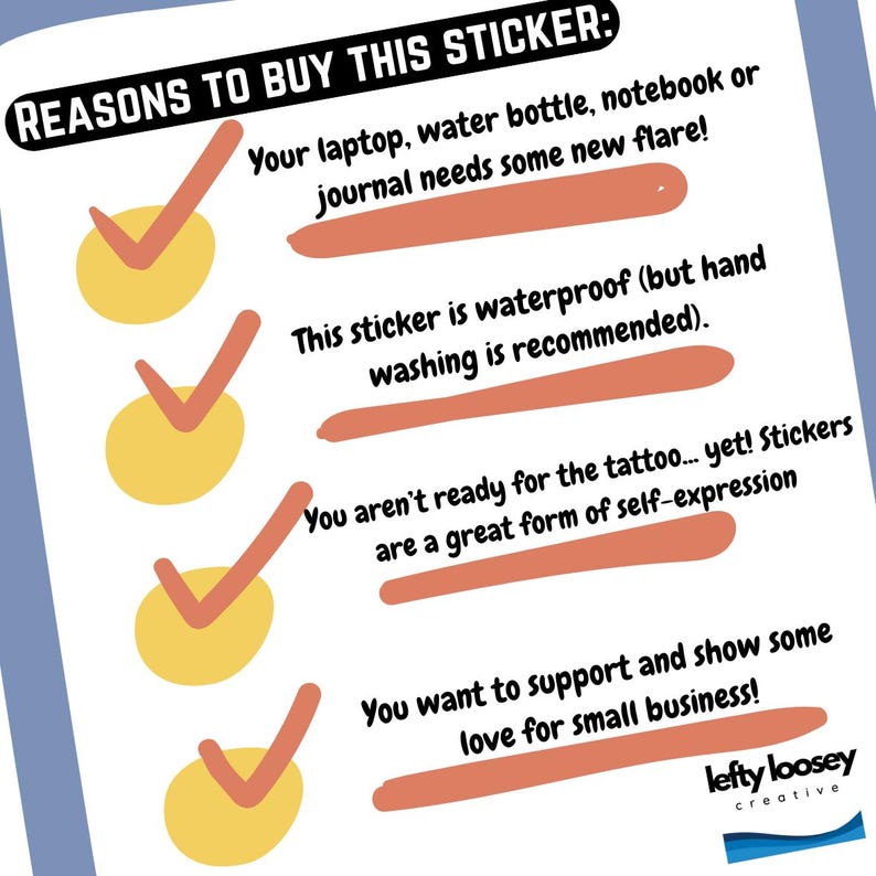 May include: A white sheet with the text "REASONS TO BUY THIS STICKER:" and bullet points. The text includes reasons to buy stickers, such as adding flair to items and supporting small businesses. The logo for "lefty loosey creative" is in the bottom right.