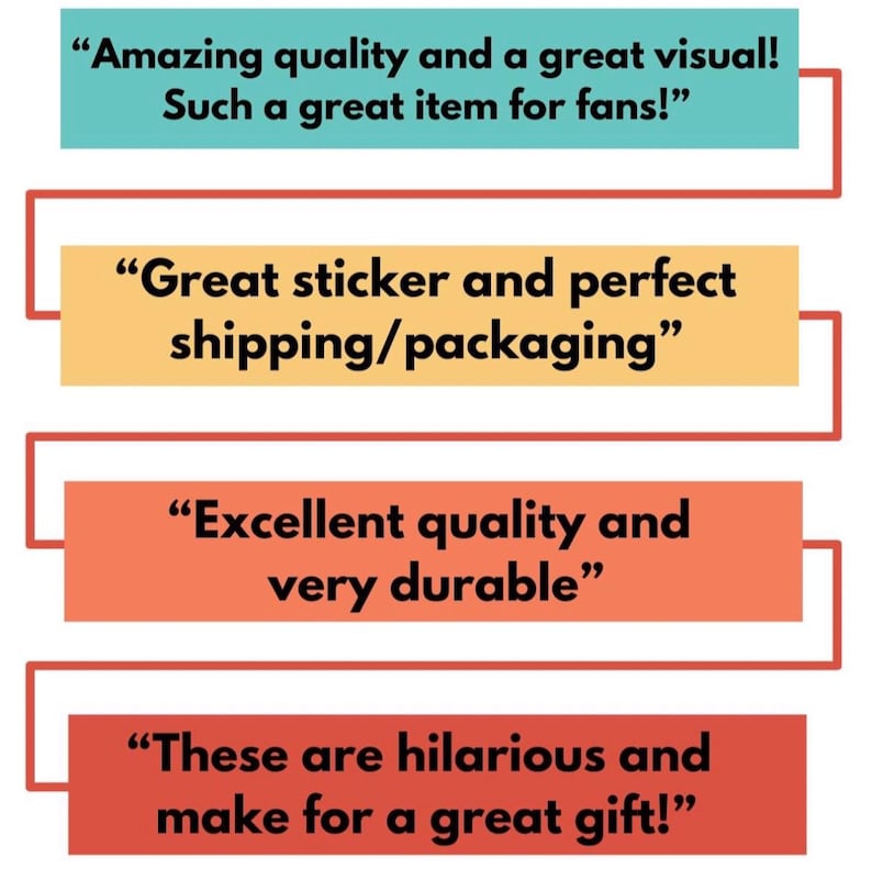 May include: Four colorful text boxes with customer reviews about a product. The reviews are: "Amazing quality and a great visual! Such a great item for fans!" "Great sticker and perfect shipping/packaging" "Excellent quality and very durable" "These are hilarious and make for a great gift!"