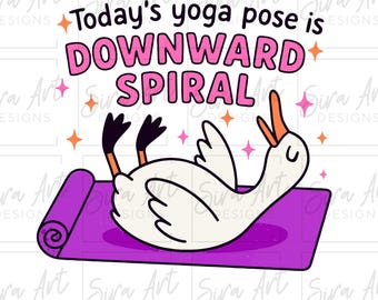 Funny Yoga Downward Spiral PNG Design: Silly Goose Sarcastic Mental Health Humor (Digital Download)
