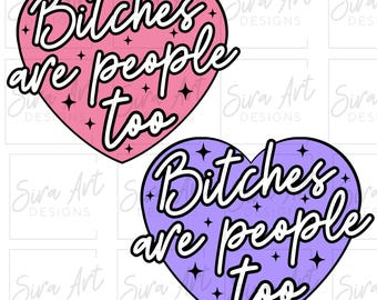 Bitches Are People Too PNG, Funny Sarcastic Clipart, Heart Sassy Bitch Design