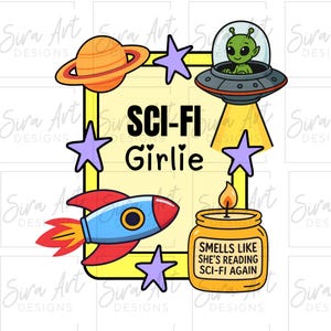 May include: A colorful graphic with a yellow background features a Saturn-like planet, stars, a rocket, and a UFO with an alien. The text reads "SCI-FI Girlie" and "Smells like she's reading sci-fi again."
