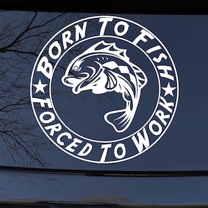 6in X 6.0in Born To Fish Forced to Work Fishing Car or Truck Window Laptop Fishing Decal Sticker Your Choice Of Colors