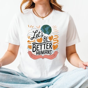Let&#39;s Be Better Humans T-Shirt: Inspirational Graphic Tee