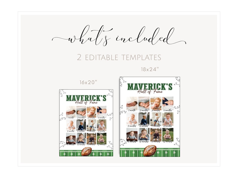 May include: Two editable templates for a baby's "Hall of Fame" milestone poster. The design features a football theme with a green and white field, a football, and space for photos. Sizes are 16x20 inches and 18x24 inches.