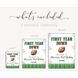 May include: Three editable templates for a football-themed birthday sign. The signs are available in 8x10, 16x20, and 18x24 inch sizes. Each sign features a football graphic, the text "FIRST YEAR DOWN", and the words "WELCOME TO Maverick's First Birthday".