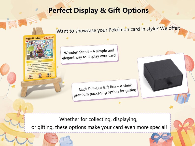 May include: A yellow and white Pokemon card with a cartoon character on it. The card is displayed on a wooden stand. There is a black gift box with a drawer on the right side of the image. The text on the image reads "Happy Birthday! 2025" and "Perfect Display & Gift Options".