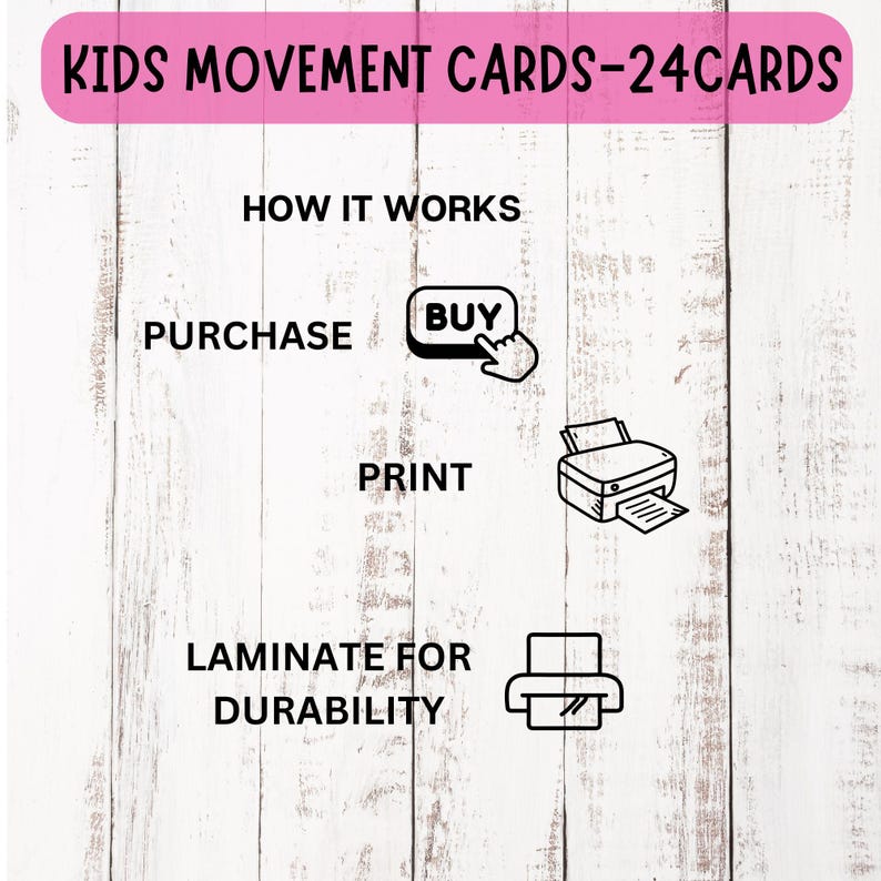 Op de afbeelding: Een witte houten achtergrond met zwarte tekst die "Kids Movement Cards - 24 Cards" luidt. Onder de tekst staat een zwart-witte illustratie die uitlegt hoe je de kaarten kunt gebruiken. De stappen zijn: "Kopen", "Afdrukken" en "Lamineer voor duurzaamheid".