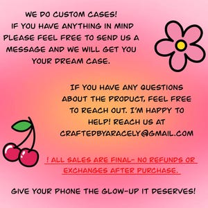 Może przedstawiać: R&oacute;żowe i białe tło z tekstem, kt&oacute;ry brzmi: "We do custom cases! If you have anything in mind please feel free to send us a message and we will get you your dream case. If you have any questions about the product, feel free to reach out. I'm happy to help! Reach us at craftedbyaracely@gmail.com ! All sales are final - no refunds or exchanges after purchase. Give your phone the glow-up it deserves!" W prawym g&oacute;rnym rogu znajduje się r&oacute;żowy kwiat z ż&oacute;łtym środkiem, a w lewym dolnym rogu czerwona wiśnia z zieloną szypułką.