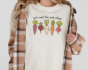 Lets Root for Each Other Shirt, Vegetable Shirt, Vegetarian Gift, Plant Lover Shirt, Inspirational Shirt, Plant Mama, B172