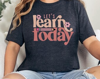 Let's Learn Today Teacher Shirt: Motivational Tee