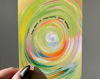 4x6 Print "And What If Something Good Happens" Colorful Inspirational Wall Art