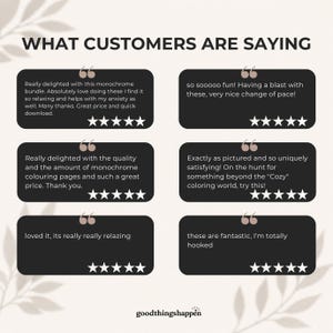 May include: A graphic display titled WHAT CUSTOMERS ARE SAYING featuring six black rectangular text boxes with white text and five-star ratings. Each box contains customer reviews about a monochrome coloring bundle. The bottom includes the text goodthingshappen.