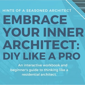 May include: A teal graphic with the text "HINTS OF A SEASONED ARCHITECT" and "EMBRACE YOUR INNER ARCHITECT: DIY LIKE A PRO." The image also includes the text "An interactive workbook and beginner's guide to thinking like a residential architect."