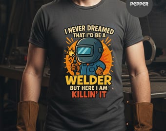 Comfort Colors© Funny Welder Shirt, Never Dreamed I’d Be a Welder Killin' It  T-Shirt