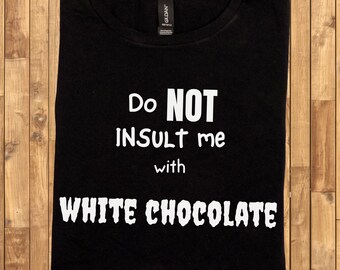 Chocolate Lover Shirt, Do Not Insult Me With White Chocolate, Funny Foodie Gift, Chocolate Humor, Sarcastic Dessert Tee