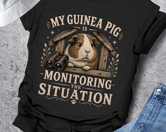 Guinea Pig Shirt, My Guinea Pig Is Monitoring The Situation, Cavy Owner Gift, Funny Small Pet Tee