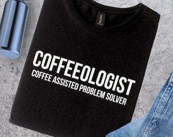 Coffeeologist Shirt, Coffee Lover Gift, Funny Coffee Humor, Caffeine Humor, Coffee Assisted Problem Solver Tee