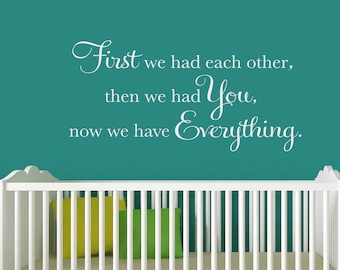 First We Had Each Other Then We Had You Now We Have Everything Decal | New Baby Vinyl Wall Sticker