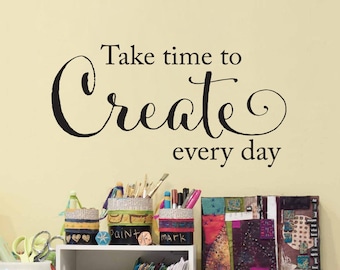 Take time to Create every day Decal | Craft Room Wall Art | Crafter or Artist Decal