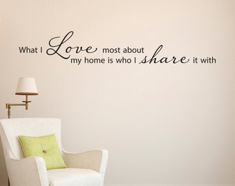 What I Love most about my home is who I share it with Wall Decal | Home Decor | Family Quote | Love Decal