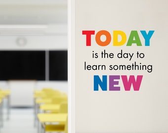 Today is the Day to Learn something New Wall Decal - Teacher Classroom Decor - School Wall Art