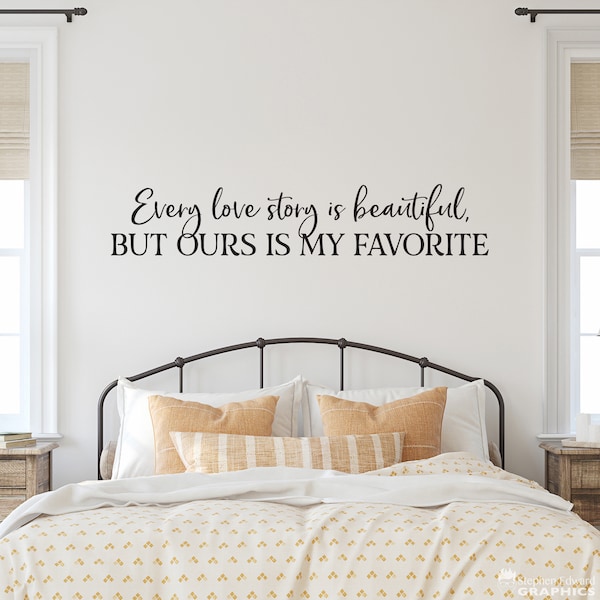 Every love story is beautiful, but ours is my favorite Decal | Couple Bedroom Decor