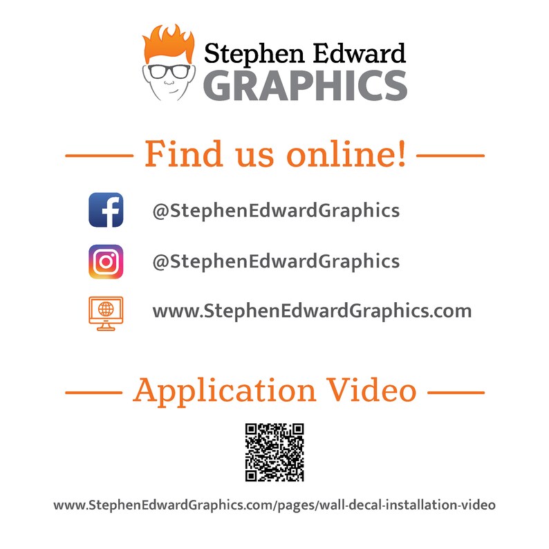 Puede incluir: Un logotipo de negocio de dise&ntilde;o gr&aacute;fico con el texto "Stephen Edward GRAPHICS" en naranja y negro. El logotipo est&aacute; acompa&ntilde;ado por una ilustraci&oacute;n de dibujos animados de una persona con gafas. El texto "Find us online!" se muestra en naranja. Los iconos de redes sociales para Facebook, Instagram y un sitio web se enumeran con los nombres de usuario y la direcci&oacute;n del sitio web correspondientes. El texto "Application Video" se muestra en naranja. Un c&oacute;digo QR se muestra debajo del texto. El texto "www.StephenEdwardGraphics.com/pages/wall-decal-installation-video" se muestra en la parte inferior de la imagen.