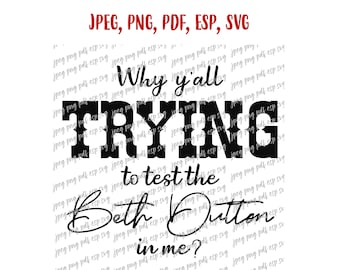 Pourquoi essayez-vous tous de tester le Beth Dutton In Me ? Svg, Jpeg, Png, PDf, Eps