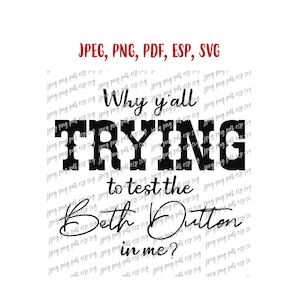 May include: Black and white text graphic that reads "Why y'all trying to test the Beth Dutton in me?" with a distressed, vintage look.