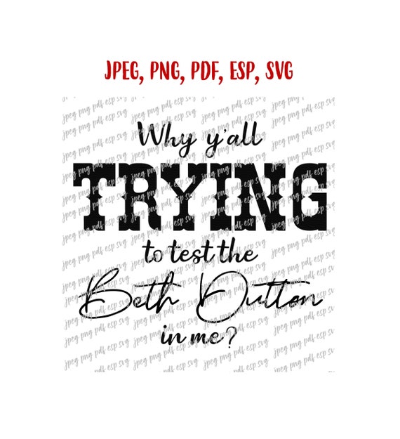 Why Y'all Trying To Test The Beth Dutton In Me Svg, Jpeg, Png, PDf, Eps
