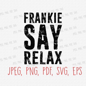 Può includere: Grafica di testo nero e bianco in stile distressed che recita "Frankie Say Relax".