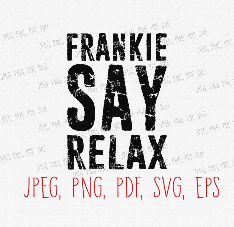 May include: Black and white distressed text graphic that reads "Frankie Say Relax".