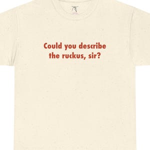 Could You Describe the Ruckus, Sir? - 80s Movie Quote T-Shirt