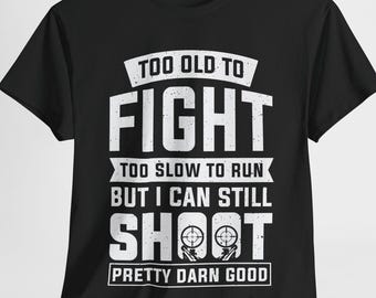 Too Old to Fight T-Shirt | Funny Gun Owner Shirt | 2nd Amendment Tee | Veteran Gift Shirt | Shooting Humor Tee | I Can Still Shoot Shirt
