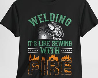 Welding Is Like Sewing With Fire T-Shirt, Funny Welder Gift