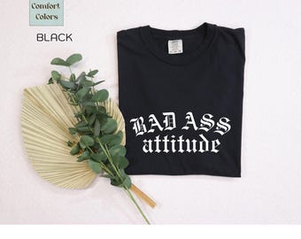 bad ass Shirt, Badass attitude SHIRT,  Women Empowerment Shirt, Girl Power Shirt, Motivational Shirt, Girl Gift, Gift for Badass mom