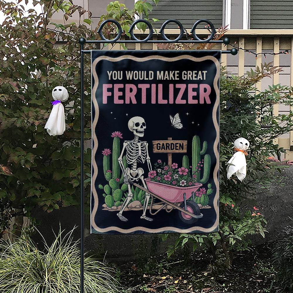 You Should Make Great Fertilizer Garden Flag, Skeleton Garden Flag