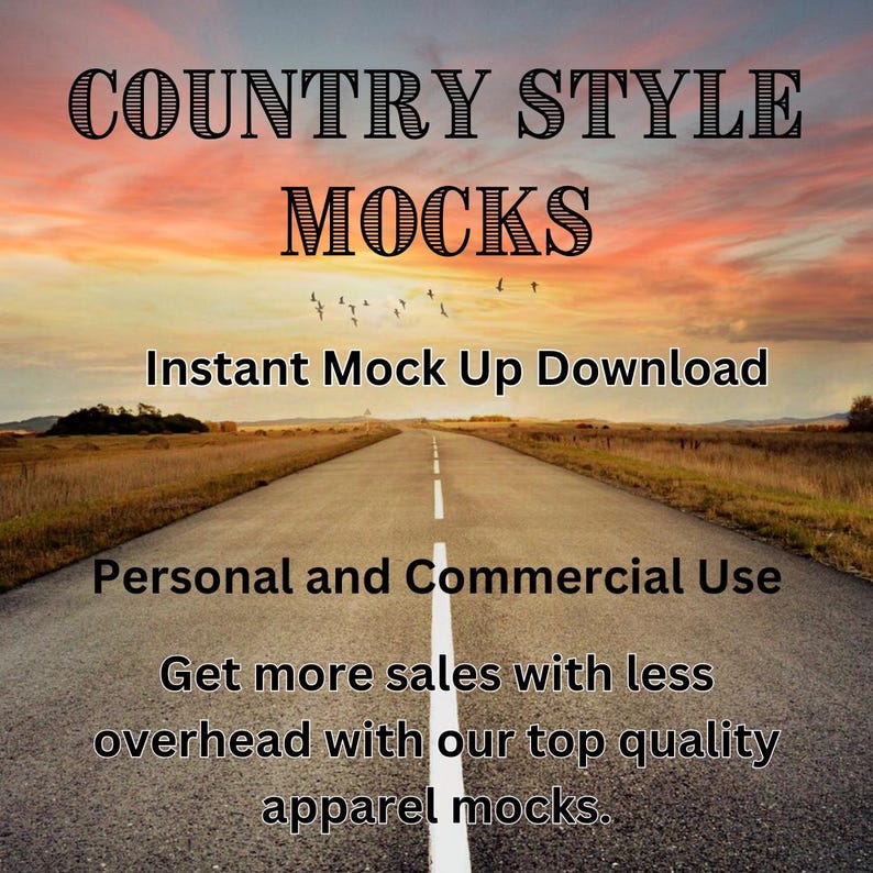 May include: An image of a road leading to the horizon under a sunset sky. The text "COUNTRY STYLE MOCKS" is at the top, with "Instant Mock Up Download" and "Personal and Commercial Use" below. The bottom text reads "Get more sales with less overhead with our top quality apparel mocks."