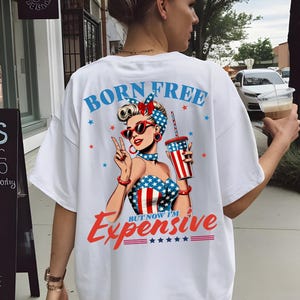 4th of July Shirt, Born Free But Now I&#39;m Expensive Shirt,Patriotic Women Funny Shirt, 4th of July Shirt,Independence Day Shirt ,Party in USA