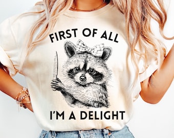 First of All, I'm a Delight Shirt, Funny Raccoon Comfort Colors® T- shirt, Sarcastic Quote Shirt, Funny Animal Raccoon Tee.