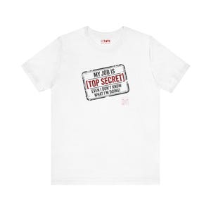Funny Top Secret Job T-Shirt, Humorous Work Quote Tee, Novelty Joke Shirt, Office Humor Top Secret Job Tee, Fun Gift For Coworkers